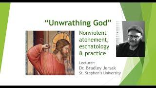 “Unwrathing God: Nonviolent atonement, eschatology & practice” - Bradley Jersak