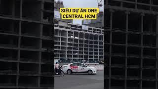 Siêu dự án One Central HCM| cuộc sống Sài Gòn hôm nay | CSSGHN