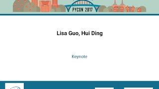 Lisa Guo, Hui Ding   Keynote   PyCon 2017