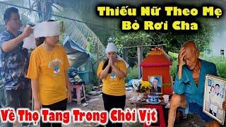 Ứa Lệ - Thiếu Nữ Hội Ngộ Cha Trước Cỗ Quan Tài Hơn 10 Năm Vứt Bỏ Trong Chòi Vịt