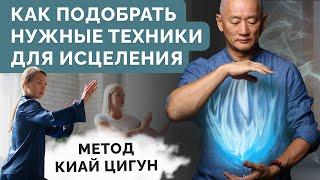 Как подобрать нужные техники для исцеления. Метод Киай Цигун