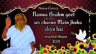 Nanua Brahm geet।। ser charno me jhuka diya hai।। @shriNanuachaprasikebhajan