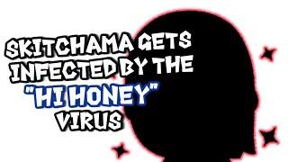 SkitChama gets infected by the "Hi Honey" Virus! (1/1)