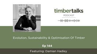 Evolution, Sustainability & Optimisation Of Timber - With Damian Hadley