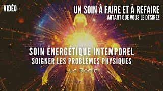 Soin Énergétique Intemporel - Soigner les Problèmes Physiques - Animé par Luc Bodin