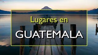 Guatemala: Los 10 mejores lugares para visitar en Guatemala