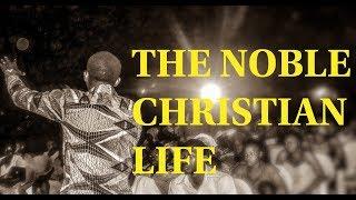 THE NOBLE CHRISTIAN LIFE by Apostle Gideon C Boateng