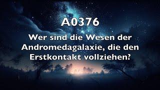 A0376: Wer sind die Wesen der Andromedagalaxie, die den Erstkontakt vollziehen?