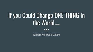 If there was one thing you could change in the world, what would it be ?