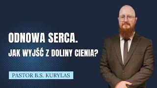 "Odnowa serca. Jak wyjść z doliny cienia?" Pastor Bartłomiej Szymon Kurylas