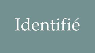 How to Pronounce ''Identifié'' (Identified) Correctly in French