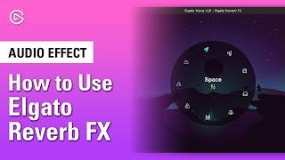 How to Use Elgato Reverb FX to Add Environmental Effects to Your Voice