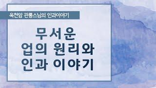 무서운 업의 원리와 인과 [옥천암 관룡스님의 인과이야기]