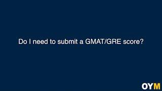 Do I need to submit a GMAT/GRE score? | OYM FAQ Video Series