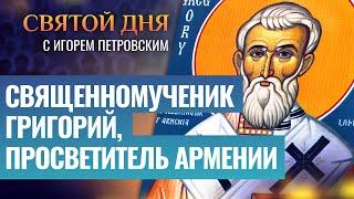 СВЯЩЕННОМУЧЕНИК ГРИГОРИЙ, ПРОСВЕТИТЕЛЬ АРМЕНИИ ⧸ СВЯТОЙ ДНЯ