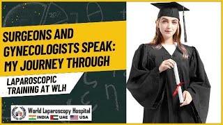 Surgeons and Gynecologists Speak: My Journey Through Laparoscopic Training at WLH