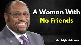 Myles Munroe | A Woman With No Friends | Dr. Myles Munroe Best Motivational Speech