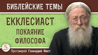 КНИГА ЕККЛЕСИАСТА. Суета сует. Покаяние философа.   Протоиерей Геннадий Фаст