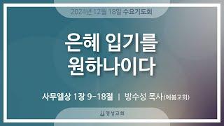 [명성교회] 2024.12.18 수요기도회 : 은혜 입기를 원하나이다 - 방수성 목사(예봄교회)