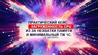 Практический кейс: Загруженность CPU из за нехватки памяти и минимальный ТЖ 1С