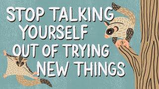 Stop Talking Yourself Out of Trying New Things