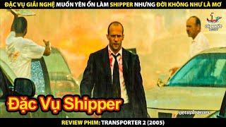 Đặc Vụ Giải Nghệ Muốn Yên Ổn Làm Shipper Nhưng Đời Không Như Là Mơ | Review Phim Người Vận Chuyển 2