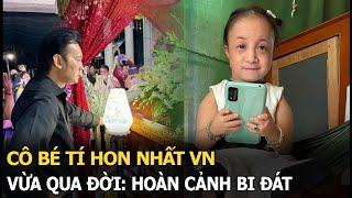 Cô bé tí hon nhất VN vừa qua đời: Hoàn cảnh bi đát