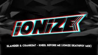 Kneel Before Me (iONiZE DeathPsy Mix) - SLANDER X CRANKDAT *FREE DL*