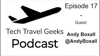 Tech Travel Geeks Podcast 17 - Live with Andy Boxall @andyboxall