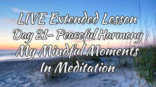 Live Extended Lesson - Day 21 - Peaceful Harmony - My Mindful Moments Meditation