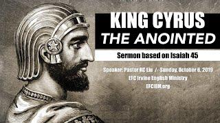 KING CYRUS, THE ANOINTED (ISAIAH 45:1-13) KC LIU