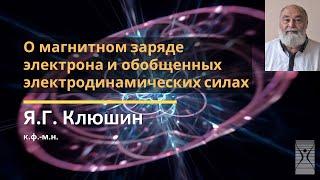 О магнитном заряде электрона и обобщенных электродинамических силах / Ярослав Григорьевич Клюшин