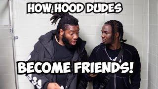 HOW HOOD DUDES BECOME FRIENDS!