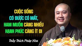 Cuộc sống có được có mất, ham muốn càng nhiều hạnh phúc càng ít đi - Thầy Thích Pháp Hòa