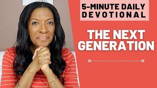 The Next Generation | 5 Min Daily Devotional | April 11, 2022