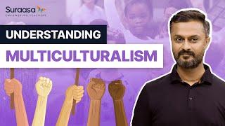 Understanding Multiculturalism: What and Why?