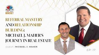 Referral Mastery and Relationship Building: Michael J. Maher's Journey in Real Estate - Episode 17