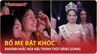 Mẹ khóc nức nở, bố hồi hộp đến đau bụng khi Hoa hậu Thanh Thủy đăng quang: “Chúng tôi tự hào về con”