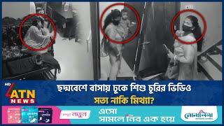 ছদ্মবেশে বাসায় ঢুকে শিশু চুরির ভিডিও ভাইরাল, সত্য নাকি মিথ্যা? | Child Thief | Viral Video |ATN News