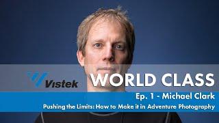 Michael Clark - Pushing the Limits: How to Make it in Adventure Photography - World Class: Ep. 1