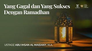 Yang Gagal dan Yang Sukses Dengan Ramadhan | Ustadz Abu Ihsan Al-Maidany, MA.