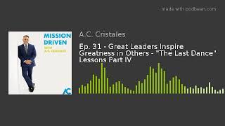 Ep. 31 - Great Leaders Inspire Greatness in Others - "The Last Dance" Lessons Part IV