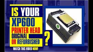 HOW TO KNOW IF YOUR XP600 PRINTER HEAD IS REFURBISHED OR ORIGINAL