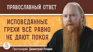 Исповеданные грехи все равно не дают покоя. Как быть?  Протоиерей Димитрий Рощин