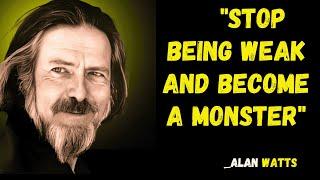 "Stop Being Weak and Become a Monster"|ALAN WATTS||BEST SPEECH|