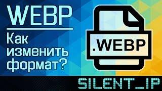 WEBP: Как изменить формат?