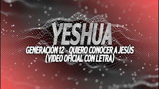 Generación 12 - Quiero Conocer A Jesús (Yeshua) - (Video oficial -Letra/Lyrics)