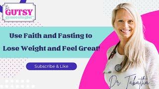 How to Use Faith and Fasting as Your Superpowers for Losing Weight and Feeling Great!