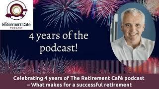 163: Celebrating 4 years of The Retirement Cafe podcast – What makes a successful retirement (Audio)