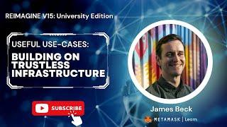 Useful Use-cases: Building on Trustless Infrastructure | James Beck - Panel | Reimagine v15.0 #3